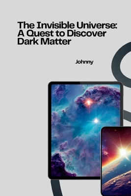 The Invisible Universe: A Quest to Discover Dark Matter -