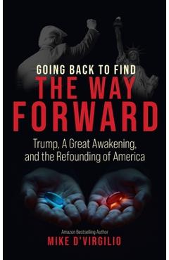 Poza produsului Going Back to Find the Way Forward: Trump, A Great Awakening, and the Refounding of America - Mike D'virgilio