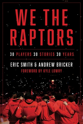We the Raptors: 30 Players, 30 Stories, 30 Years - Eric Smith