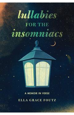 Poza produsului Lullabies for the Insomniacs: A Memoir in Verse - Ella Grace Foutz