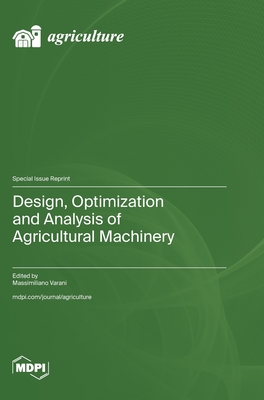 Design, Optimization and Analysis of Agricultural Machinery - Massimiliano Varani