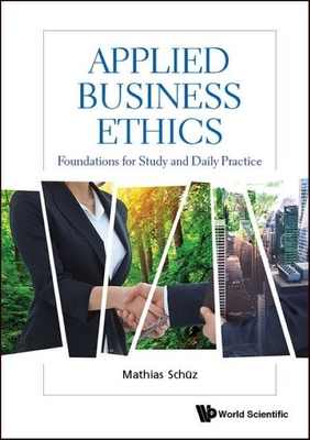 Applied Business Ethics: Foundations for Study and Daily Practice - Mathias Schuz