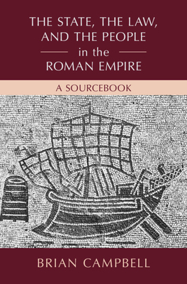 The State, the Law, and the People in the Roman Empire: A Sourcebook - Brian Campbell