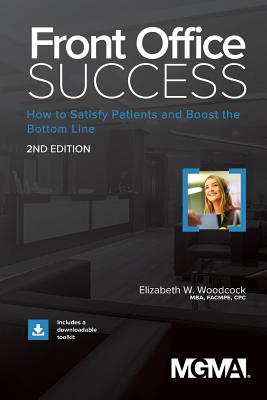 Front Office Success: How to Satisfy Patients and Boost the Bottom Line - Elizabeth W. Woodcock