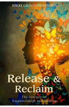 Release & Reclaim: A Journey of Empowerment and Healing - Nikki Giovanni Brown