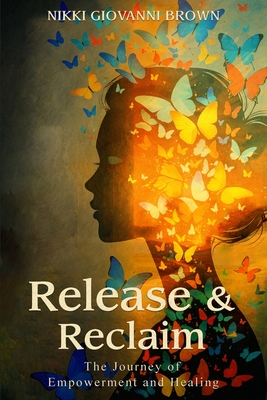 Release & Reclaim: A Journey of Empowerment and Healing - Nikki Giovanni Brown