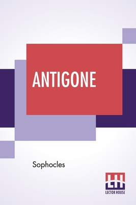 Antigone: Translation By F. Storr, Ba (From The Loeb Library Edition) -