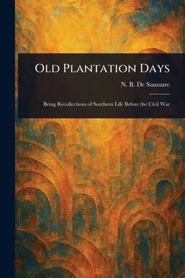 Old Plantation Days - N. B. (nancy Bostick) De Saussure
