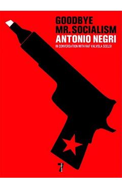 Poza produsului Goodbye Mr. Socialism - Antonio Negri