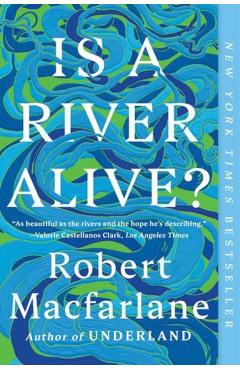 Is a River Alive? - Robert Macfarlane