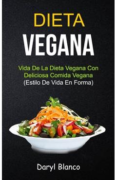 Poza produsului Dieta Vegana: Vida de la dieta vegana con deliciosa comida vegana (Estilo de vida en forma) - Daryl Blanco