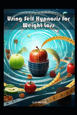 Using Self Hypnosis for Weight Loss: With Hypnotic Scripts - Llh Media