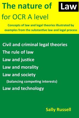 The Nature of Law for OCR A level: Concepts of law and legal theories illustrated by examples from the substantive law and legal process - Sally Russell