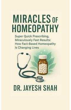 Coperta cărții 'Miracles of Homeopathy: Super Quick Prescribing, Miraculously Fast Results: How Fact Based Homeopathy Is Changing Lives'