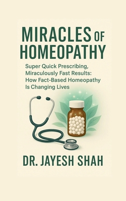 Miracles of Homeopathy: Super Quick Prescribing, Miraculously Fast Results: How Fact Based Homeopathy Is Changing Lives - 