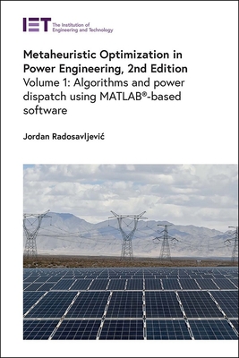 Metaheuristic Optimization in Power Engineering: Algorithms and Power Dispatch Using Matlab(r)-Based Software - Jordan Radosavljevic