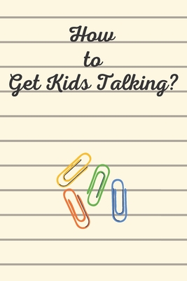 How to Get Kids Talking?: 100 Conversation Starters for Kids Aged 3-9 - Luisa Pasti