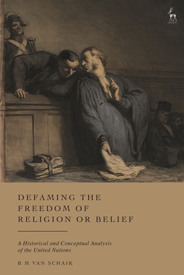Defaming the Freedom of Religion or Belief: A Historical and Conceptual Analysis of the United Nations - Bm Van Schaik