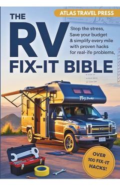 The RV Fix-It Bible: Stop the stress, save your budget & simplify every mile with proven hacks for real-life problems - Atlas Travel Press