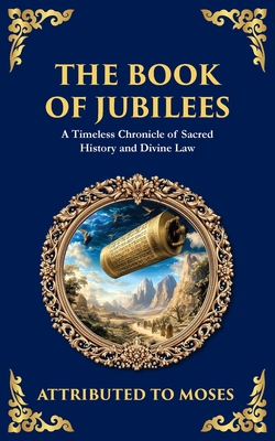 The Book of Jubilees: A Timeless Chronicle of Sacred History and Divine Law - Moses (ancient Jewish Tradition)