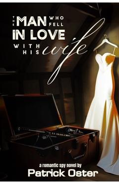 Poza produsului The Man Who Fell in Love With His Wife: a Romantic Spy Novel - Patrick Oster