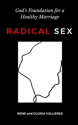 Radical Sex: God's Foundation for a Healthy Marriage - Rene And Gloria Vallieres