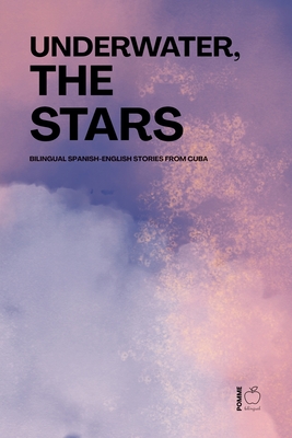 Underwater, the Stars: Bilingual Spanish-English Stories from Cuba - Pomme Bilingual