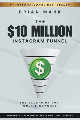 The $10 Million Instagram Funnel: The Blueprint for Online Coaches - Brian Mark