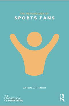 Coperta cărții 'The Psychology of Sports Fans - Aaron C. T. Smith'