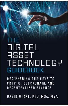 The Digital Asset Technology Guidebook: Deciphering the Keys to Crypto, Blockchain, and Decentralized Finance - David Utzke
