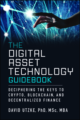 The Digital Asset Technology Guidebook: Deciphering the Keys to Crypto, Blockchain, and Decentralized Finance - David Utzke