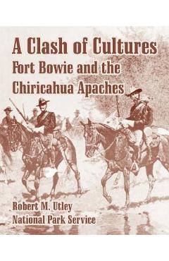 Poza produsului A Clash of Cultures: Fort Bowie and the Chiricahua Apaches - Robert M. Utley