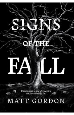 Coperta cărții 'Signs of the Fall: Understanding and Overcoming the Seven Deadly Sins - Matt Gordon'