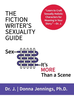 The Fiction Writer's Sexuality Guide: Sex-It's More Than a Scene - 