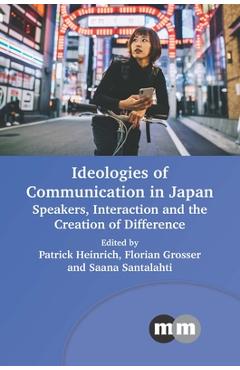 Poza produsului Ideologies of Communication in Japan: Speakers, Interaction and the Creation of Difference - Patrick Heinrich