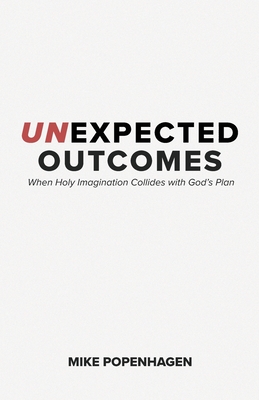 Unexpected Outcomes: When Holy Imagination Collides with God's Plan - Mike Popenhagen