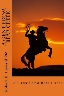 A Gent From Bear Creek - Robert E. Howard