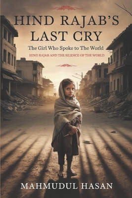 Hind Rajab Last Cry: The Girl Who Spoke to the World: Hind Rajab and the Silence of the World - Mahmudul Hasan