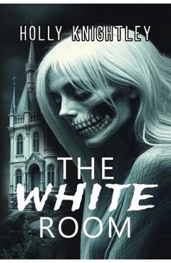 Coperta cărții 'The White Room: A Riveting Haunted House Mystery Thriller - Holly Knightley'