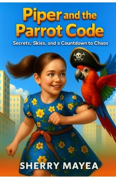 Coperta cărții 'Piper and the Parrot Code: Secrets, Skies, and a Countdown to Chaos -'