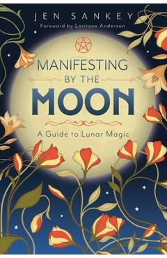 Coperta cărții 'Manifesting by the Moon: A Guide to Lunar Magic - Jen Sankey'