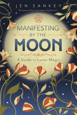Coperta cărții 'Manifesting by the Moon: A Guide to Lunar Magic - Jen Sankey'