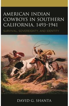 Coperta cărții 'American Indian Cowboys in Southern California, 1493-1941: Survival, Sovereignty, and Identity - David G. Shanta'