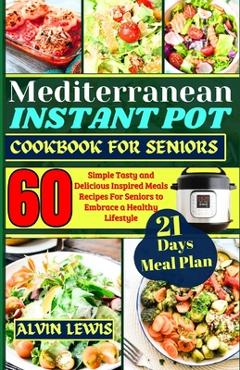 Coperta cărții 'Mediterranean Instant Pot Cookbook For Seniors: 60 Simple Tasty and Delicious Inspired Meals Recipes For Seniors to'