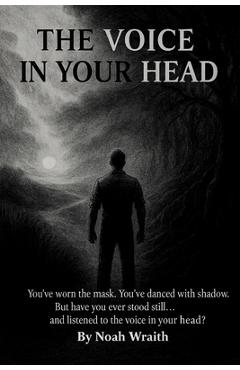 Coperta cărții 'The Voice in Your Head: What If It's Not Broken? What If It's You, Becoming - Noah Wraith'