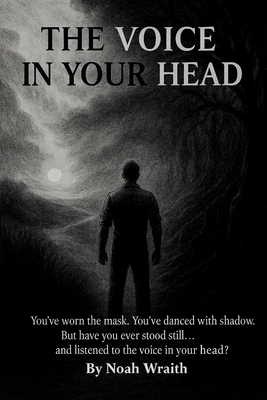Coperta cărții 'The Voice in Your Head: What If It's Not Broken? What If It's You, Becoming - Noah Wraith'