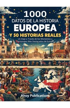 Poza produsului 1000 datos de la historia europea y 50 historias reales: Un viaje a través de los momentos y personajes más destacados de Europa - Ahoy Publications