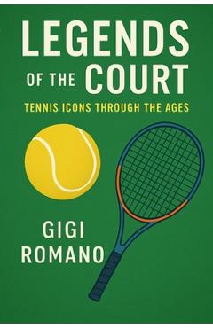 Poza produsului Legends of the Court: Tennis Icons Through the Ages - Gigi Romano