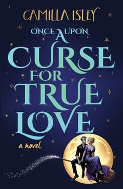 Coperta cărții 'Once Upon a Curse for True Love: An Enemies to Lovers, Small Town, Fall Romance - Camilla Isley'