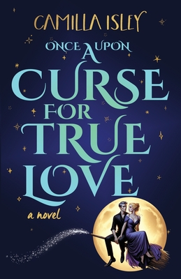 Coperta cărții 'Once Upon a Curse for True Love: An Enemies to Lovers, Small Town, Fall Romance - Camilla Isley'